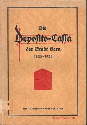 Die Deposito-Cassa der Stadt Bern. Denkschrift zur Feier ihres hundertjährigen Bestandes 1825-192...