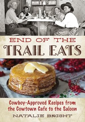 Seller image for End of the Trail Eats : Cowboy-approved Recipes from the Cowtown Cafe to the Saloon for sale by GreatBookPrices