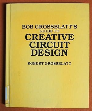 Immagine del venditore per Bob Grossblatt's Guide to Creative Circuit Design venduto da GuthrieBooks