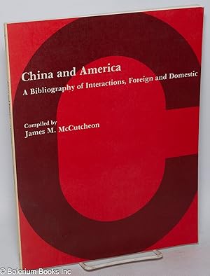 China and America: A Bibliography of Interactions, Foreign and Domestic