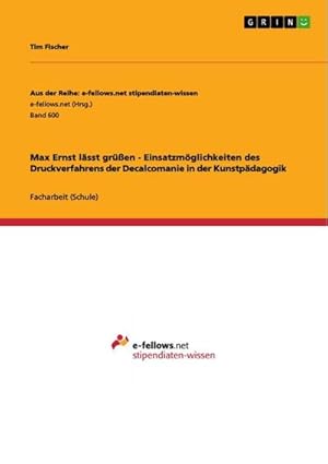 Seller image for Max Ernst lsst gren - Einsatzmglichkeiten des Druckverfahrens der Decalcomanie in der Kunstpdagogik for sale by Wegmann1855