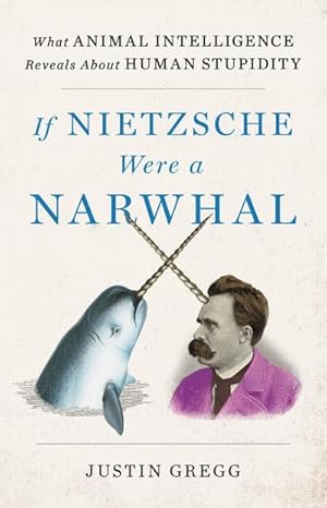 Bild des Verkufers fr If Nietzsche Were a Narwhal : What Animal Intelligence Reveals about Human Stupidity zum Verkauf von AHA-BUCH GmbH