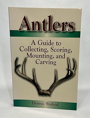 Bild des Verkufers fr Antlers: A Guide to Collecting, Scoring, Mounting, and Carving zum Verkauf von Dusty Spine Rare Books
