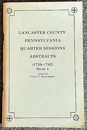 Lancaster County, Pennsylvania Quarter Sessions Abstracts, Book 1: 1729-1742