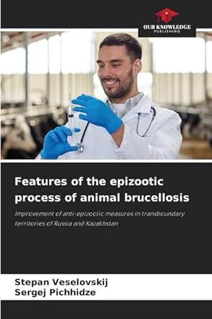 Imagen del vendedor de Features of the epizootic process of animal brucellosis : Improvement of anti-epizootic measures in transboundary territories of Russia and Kazakhstan a la venta por AHA-BUCH GmbH