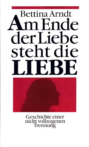 Seller image for Am Ende der Liebe steht die Liebe : Geschichte einer nicht vollzogenen Trennung. for sale by Versandantiquariat Nussbaum