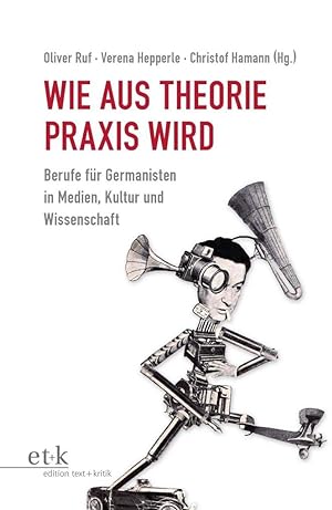 Imagen del vendedor de Wie aus Theorie Praxis wird : Berufe fr Germanisten in Medien, Kultur und Wissenschaft : a la venta por Versand-Antiquariat Konrad von Agris e.K.