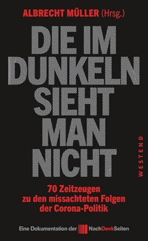 Die im Dunkeln sieht man nicht 70 Zeitzeugen zu den missachteten Folgen der Corona-Politik