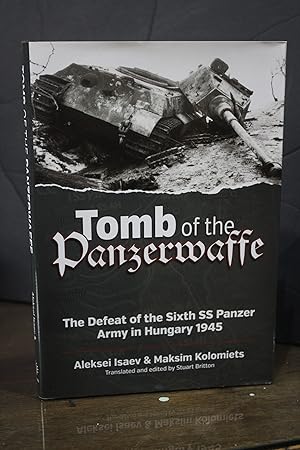 Seller image for Tomb of the Panzerwaffe. The Defeat of the Sixth SS Panzer Army in Hungary 1945.- Isaev, Aleksei.; Kolomiets, Maksim. for sale by MUNDUS LIBRI- ANA FORTES