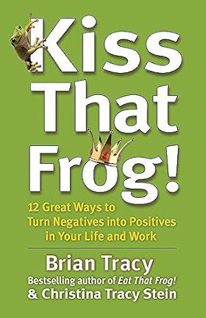 Bild des Verkufers fr Kiss That Frog!: 12 Great Ways to Turn Negatives into Positives in Your Life and Work zum Verkauf von WeBuyBooks 2