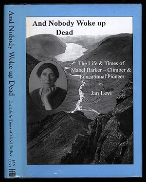 And Nobody Woke Up Dead; The Life and TImes of Mabel Barker - Climber and Educational Pioneer