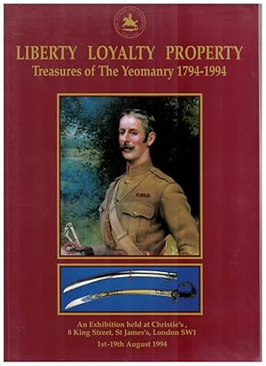 Imagen del vendedor de Liberty, Loyalty, Property. an Exhibition of the Treasures of the Yeomanry 1794-1994. Christie's, 8 King Street, St. James's, London SW1 1st-19th August 1994 a la venta por Literary Cat Books