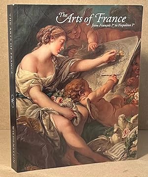 Seller image for The Arts of France _ From Francois Ier to Napoleon Ier for sale by San Francisco Book Company
