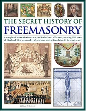 Bild des Verkufers fr The Secret History of Freemasonry: A Complete Illustrated Reference to the Brotherhood of Masons, Covering 1000 Years of Rituals and Rites, Signs and Symbols, from Ancient Foundation to the Modern Day zum Verkauf von WeBuyBooks