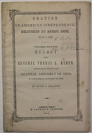 ORATION ON AMERICAN INDEPENDENCE, DELIVERED AT AKRON, OHIO, JULY 3, 1847. TOGETHER WITH THE EULOG...