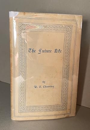 THE FUTURE LIFE (Discourse Preached on Easter Sunday, 1834, After the Death of an Excellent and V...