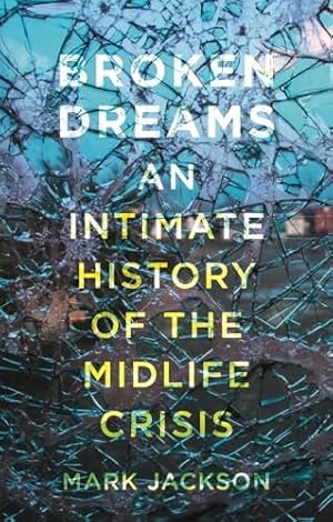 Imagen del vendedor de Broken Dreams: An Intimate History of the Midlife Crisis a la venta por WeBuyBooks