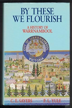 Seller image for BY THESE WE FLOURISH. A History of Warrnambool. for sale by M. & A. Simper Bookbinders & Booksellers
