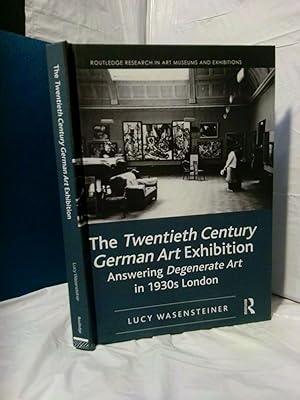 Seller image for THE TWENTIETH CENTURY GERMAN ART EXHIBITION: ANSWERING DEGENERATE ART IN 1930S LONDON for sale by Second Story Books, ABAA