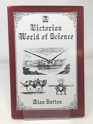 Imagen del vendedor de A Victorian World of Science: A collection of unusual items and anecdotes connected with ideas about science and its applications in Victorian times a la venta por Cambridge Recycled Books