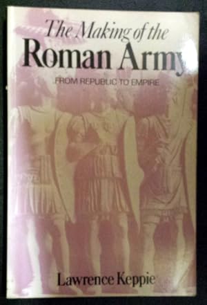 The Making Of The Roman Army - From The Republic To Empire