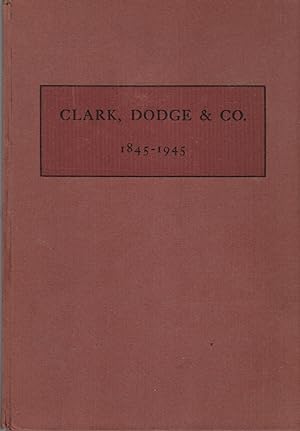 Clark, Dodge, and CO. 1845-1945: A Brief History, Marking the Completion of a Hundred Years of Ac...