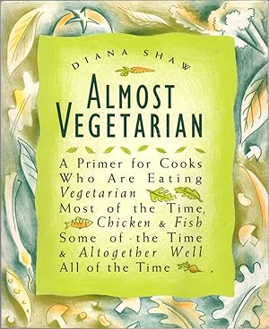 Seller image for Almost Vegetarian: A Primer for Cooks Who are Eating Vegetarian Most of the Time, Chicken & Fish Some of the Time & Altogether Well All of the Time for sale by Clausen Books, RMABA