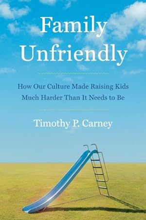 Seller image for Family Unfriendly : How Our Culture Made Raising Kids Much Harder Than It Needs to Be for sale by GreatBookPrices