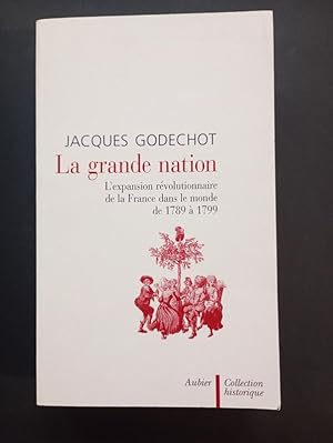 Image du vendeur pour La Grande Nation. L'expansion rvolutionnaire de la France dans le monde de 1789  1799 mis en vente par Librairie de l'Avenue - Henri  Veyrier