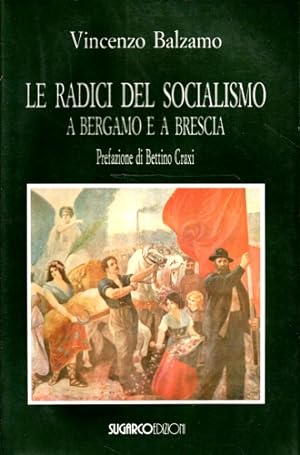 Bild des Verkufers fr Le radici del socialismo a Bergamo e a Brescia. Vol.I zum Verkauf von FIRENZELIBRI SRL