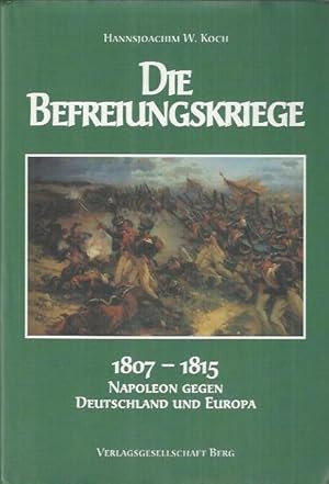 Bild des Verkufers fr Die Befreiungskriege: 1807 - 1815 ; Napoleon gegen Deutschland und Europa zum Verkauf von bcher-stapel