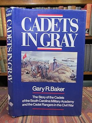 Cadets in Gray: The Story of the Cadets of the South Carolina Military Academy and the Cadet Rang...