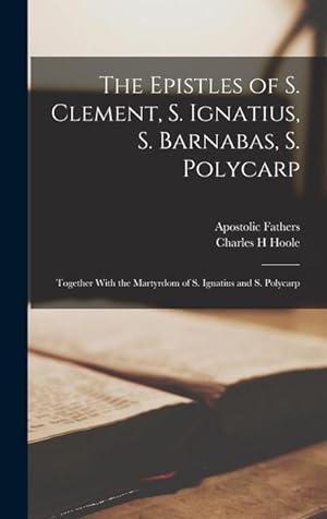 Bild des Verkufers fr The Epistles of S. Clement, S. Ignatius, S. Barnabas, S. Polycarp: Together With the Martyrdom of S. Ignatius and S. Polycarp zum Verkauf von moluna