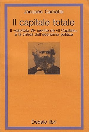 Il Capitale totale : il 'capitolo VI' inedito de 'Il Capitale' e la critica dell'economia politica