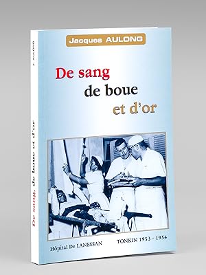 De sang, de boue et d'or - Hôpital de Lanessan, Tonkin 1953-1954 [ Livre dédicacé par l'auteur ]