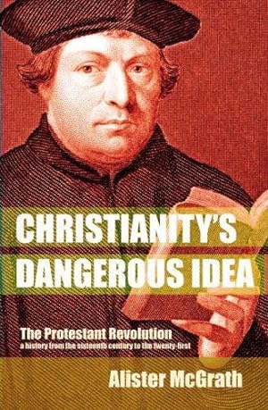 Image du vendeur pour Christianity's Dangerous Idea: The Protestant Revolution - A History From The Sixteenth Century To The Twenty-First mis en vente par WeBuyBooks