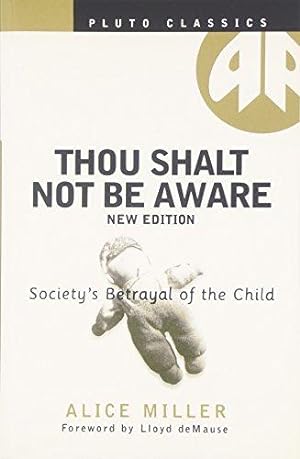 Image du vendeur pour THOU SHALT NOT BE AWARE - New edition: Society's Betrayal of the Child (Pluto Classics) mis en vente par WeBuyBooks