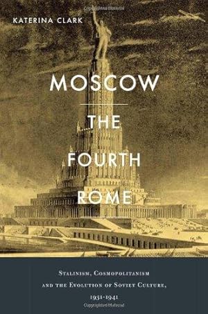 Bild des Verkufers fr Moscow, the Fourth Rome: Stalinism, Cosmopolitanism, and the Evolution of Soviet Culture, 1931-1941 zum Verkauf von WeBuyBooks