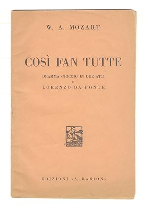 Così fan tutte ossia la Scuola degli amanti. Dramma giocoso in due atti di Lorenzo Da Ponte. Musi...