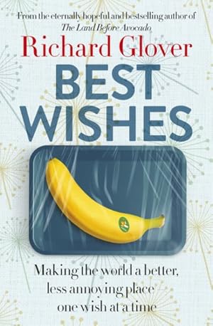 Seller image for Best Wishes: The Funny New Book From The Bestselling, Much Loved And Eternally Hopeful Author Of The Land Before Avocado And Flesh Wounds for sale by GreatBookPrices