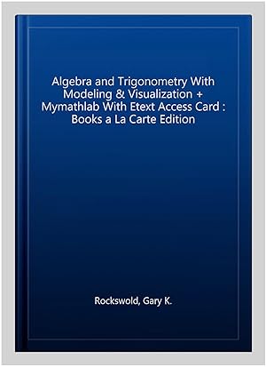 Image du vendeur pour Algebra and Trigonometry With Modeling & Visualization + Mymathlab With Etext Access Card : Books a La Carte Edition mis en vente par GreatBookPrices