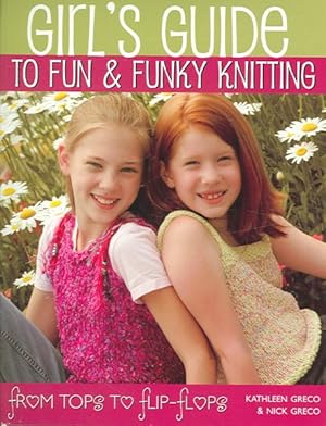 Bild des Verkufers fr Girl's Guide to Fun & Funky Knitting : From Tops To Flip-Flops zum Verkauf von GreatBookPrices