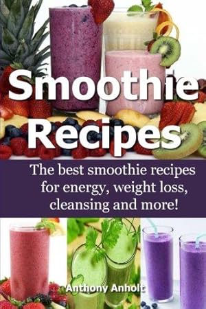 Seller image for Smoothie Recipes: The best smoothie recipes for increased energy, weight loss, cleansing and more!: Volume 1 for sale by WeBuyBooks 2