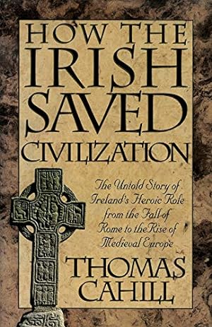 Seller image for How the Irish Saved Civilisation: The Untold Story of Ireland's Heroic Role from the Fall of Rome to the Rise of Medieval Europe for sale by WeBuyBooks 2