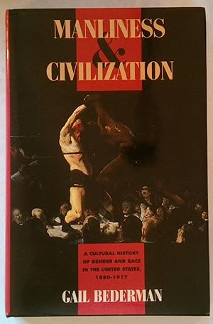 Image du vendeur pour Manliness & Civilization | A Cultural History of Gender & Race in the United States 1880 - 1917: Cultural History of Gender and Race in the United States, 1880-1917 (Women in Culture and Society Series) mis en vente par *bibliosophy*