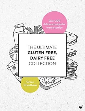 Bild des Verkufers fr The Ultimate Gluten Free, Dairy Free Collection: Over 200 Delicious, Free From Recipes for Every Occasion (One of the Independent's Best Gluten Free Cookbooks) zum Verkauf von WeBuyBooks