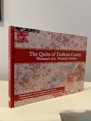 THE QUILTS OF DUFFERIN COUNTY: WOMEN'S ART, WOMEN'S STORIES **FIRST EDITION**