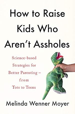 Image du vendeur pour How to Raise Kids Who Aren't Assholes: Science-based strategies for better parenting - from tots to teens mis en vente par WeBuyBooks