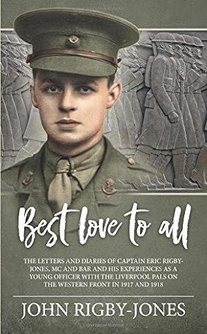 Bild des Verkufers fr Best Love to All: The Letters And Diaries Of Captain Eric Rigby-Jones, Mc And Bar And His Experiences As A Young Officer With The Liverpool Pals On The Western Front In 1917 And 1918 zum Verkauf von WeBuyBooks 2