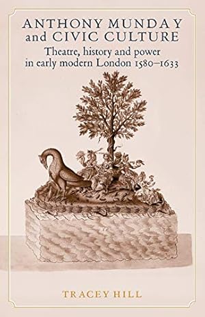 Seller image for Anthony Munday and Civic Culture: Theatre, history and power in early modern London 1580-1633 for sale by WeBuyBooks